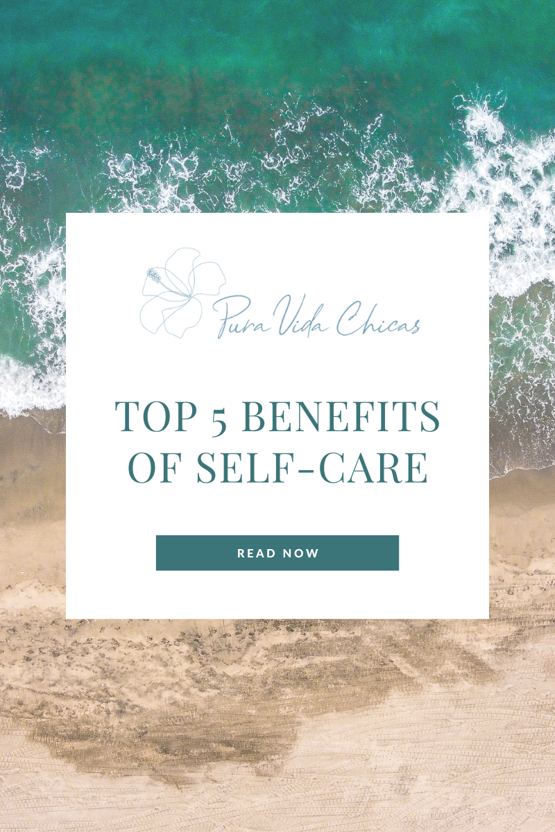 Top 5 Benefits Of Self-Care – Pura Vida Chicas